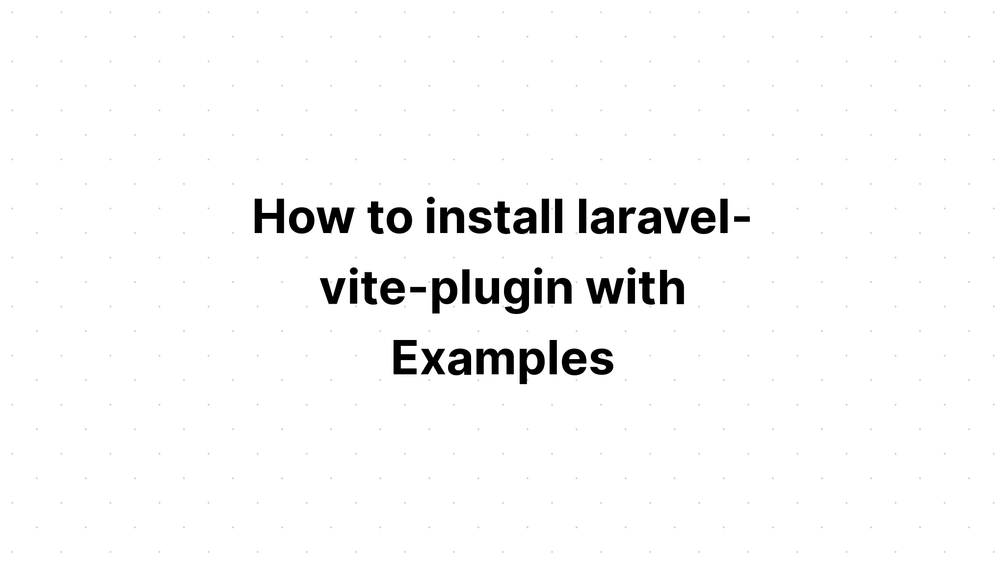 Cách cài đặt laravel-vite-plugin với các ví dụ